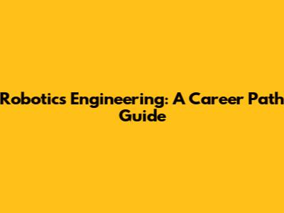 Robotics Engineering: A Career Path Guide