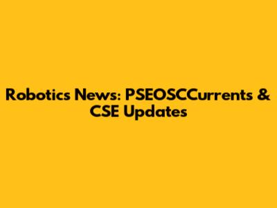 Robotics News: PSEOSCCurrents & CSE Updates