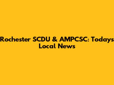 Rochester SCDU & AMPCSC: Today's Local News