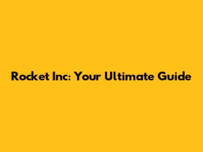 Rocket Inc: Your Ultimate Guide