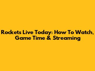 Rockets Live Today: How To Watch, Game Time & Streaming