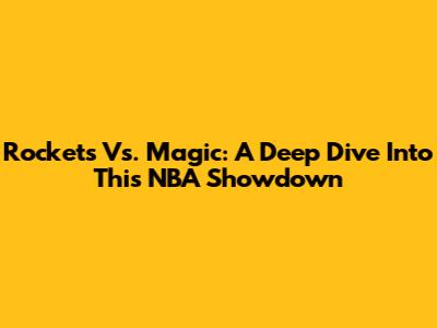Rockets Vs. Magic: A Deep Dive Into This NBA Showdown
