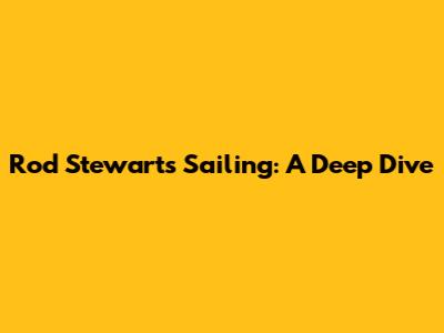 Rod Stewart's Sailing: A Deep Dive