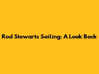 Rod Stewart's Sailing: A Look Back