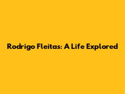 Rodrigo Fleitas: A Life Explored