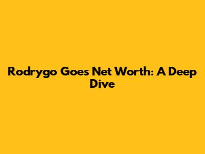 Rodrygo Goes' Net Worth: A Deep Dive