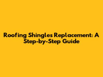 Roofing Shingles Replacement: A Step-by-Step Guide