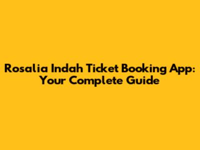 Rosalia Indah Ticket Booking App: Your Complete Guide