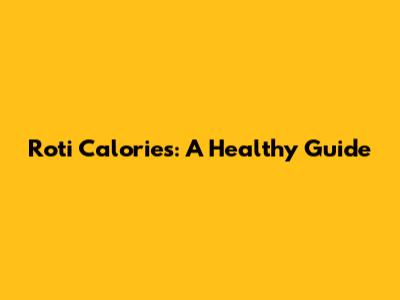 Roti Calories: A Healthy Guide