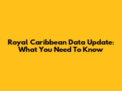 Royal Caribbean Data Update: What You Need To Know