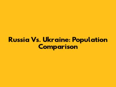 Russia Vs. Ukraine: Population Comparison