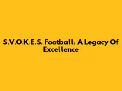 S.V.O.K.E.S. Football: A Legacy Of Excellence