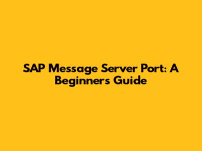 SAP Message Server Port: A Beginner's Guide