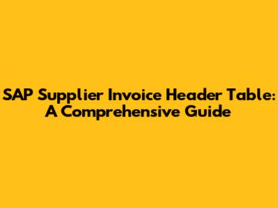 SAP Supplier Invoice Header Table: A Comprehensive Guide