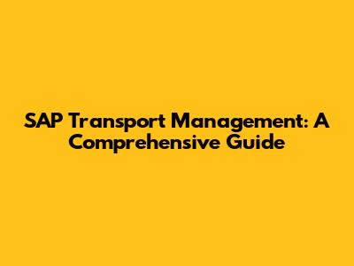 SAP Transport Management: A Comprehensive Guide