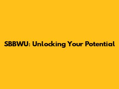 SBBWU: Unlocking Your Potential