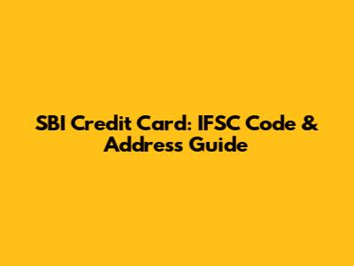 SBI Credit Card: IFSC Code & Address Guide