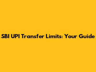 SBI UPI Transfer Limits: Your Guide