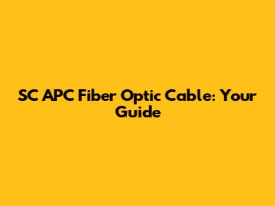 SC APC Fiber Optic Cable: Your Guide