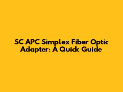 SC APC Simplex Fiber Optic Adapter: A Quick Guide