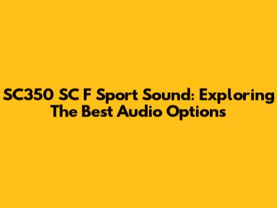 SC350 SC F Sport Sound: Exploring The Best Audio Options