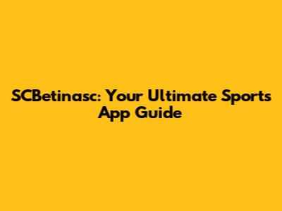 SCBetinasc: Your Ultimate Sports App Guide