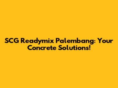 SCG Readymix Palembang: Your Concrete Solutions!