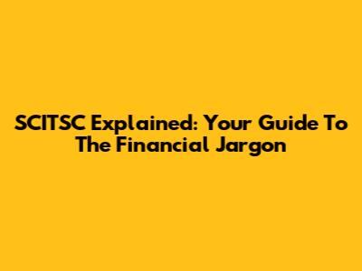 SCITSC Explained: Your Guide To The Financial Jargon