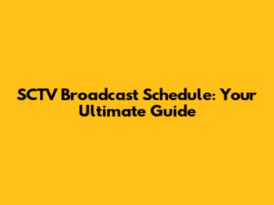 SCTV Broadcast Schedule: Your Ultimate Guide