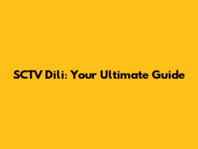 SCTV Dili: Your Ultimate Guide