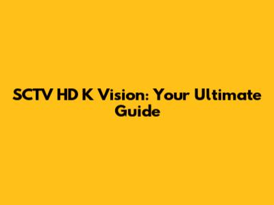 SCTV HD K Vision: Your Ultimate Guide