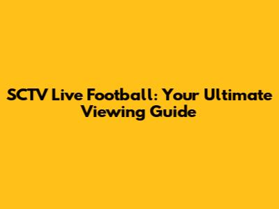 SCTV Live Football: Your Ultimate Viewing Guide