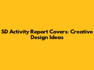 SD Activity Report Covers: Creative Design Ideas