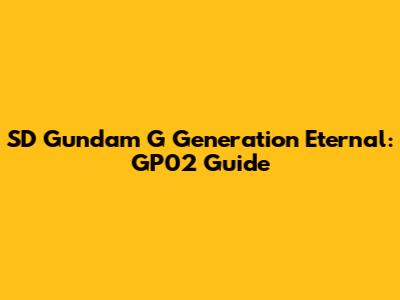 SD Gundam G Generation Eternal: GP02 Guide