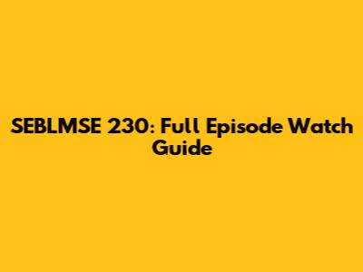 SEBLMSE 230: Full Episode Watch Guide
