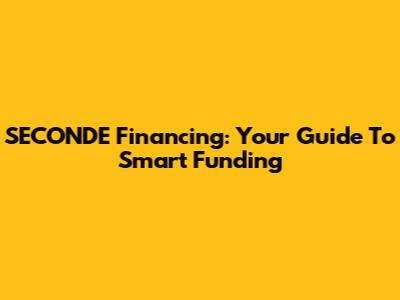 SECONDE Financing: Your Guide To Smart Funding