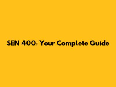SEN 400: Your Complete Guide