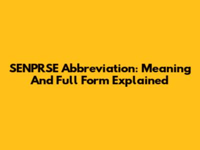SENPRSE Abbreviation: Meaning And Full Form Explained