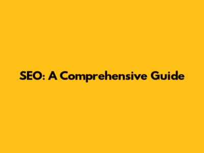 SEO: A Comprehensive Guide