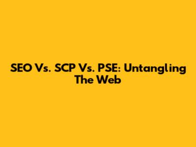 SEO Vs. SCP Vs. PSE: Untangling The Web