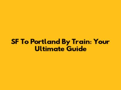SF To Portland By Train: Your Ultimate Guide