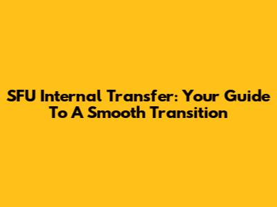 SFU Internal Transfer: Your Guide To A Smooth Transition