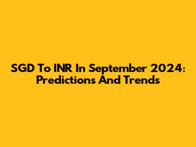 SGD To INR In September 2024: Predictions And Trends