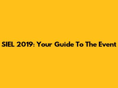 SIEL 2019: Your Guide To The Event