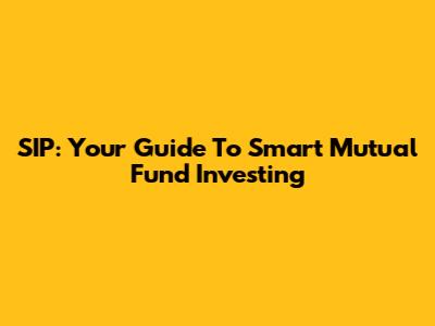 SIP: Your Guide To Smart Mutual Fund Investing