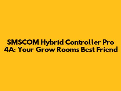 SMSCOM Hybrid Controller Pro 4A: Your Grow Room's Best Friend