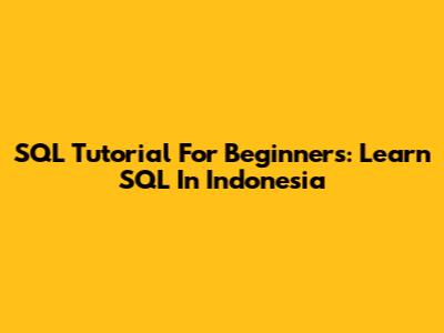 SQL Tutorial For Beginners: Learn SQL In Indonesia