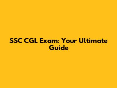 SSC CGL Exam: Your Ultimate Guide