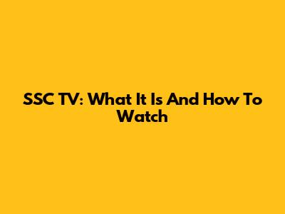 SSC TV: What It Is And How To Watch