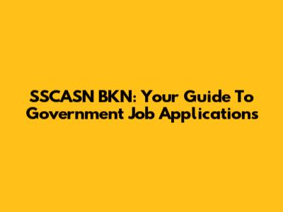 SSCASN BKN: Your Guide To Government Job Applications
